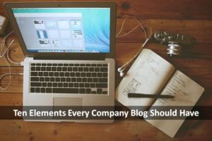 Understanding the Ten Elements Every Company Blog Should Have