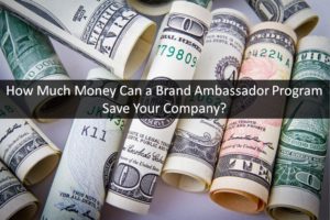 How much money will a brand ambassador program save your company?